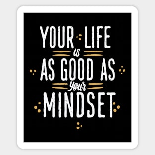 Your Life Is As Good As Your Mindset Magnet